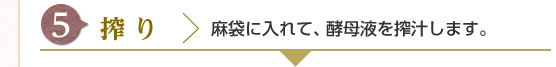 [5] 搾り : 麻袋に入れて、酵母液を搾汁します。