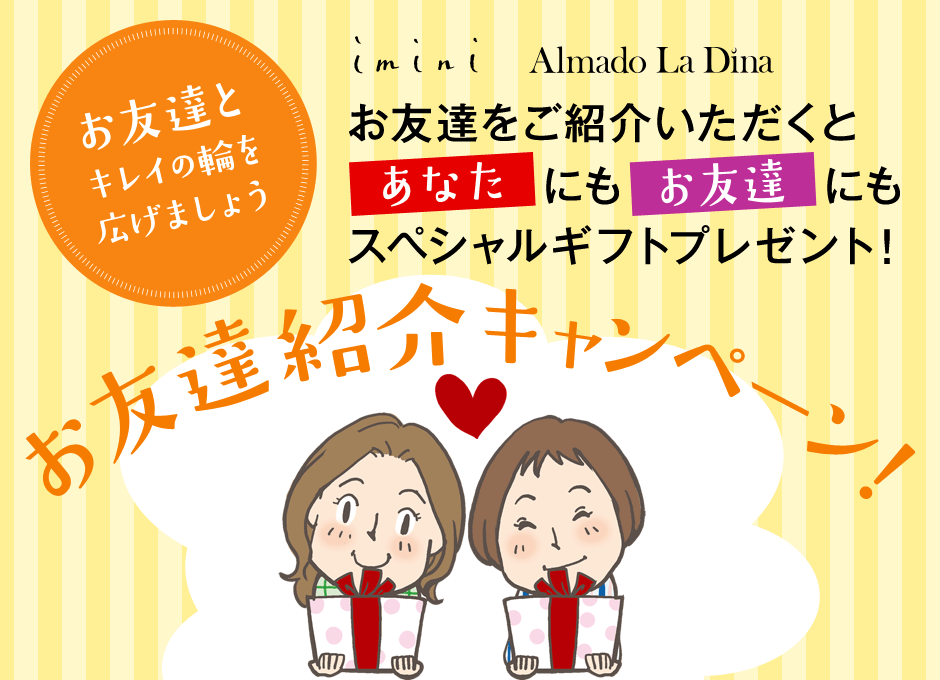 お友達とキレイの輪を広げましょう　お友達をご紹介いただくとあなたにもお友達にもスペシャルギフトプレゼント！ お友達紹介キャンペーン！