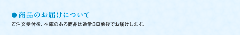 ●商品のお届けについて ご注文受付後、在庫のある商品は通常3日前後でお届けします。